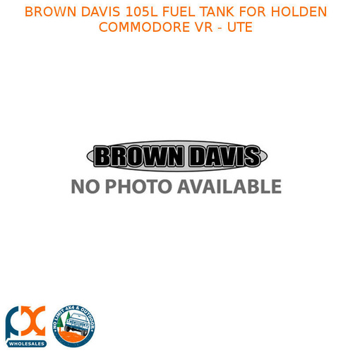 BROWN DAVIS 105L FUEL TANK FOR FITS HOLDEN COMMODORE VR - UTE - HCOVGR1-VR